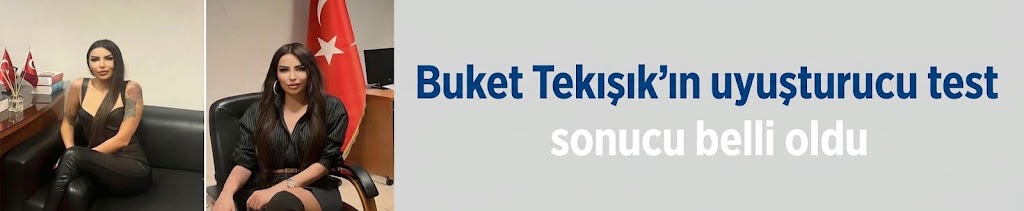 Buket Tekışık'ın uyuşturucu test sonucu belli oldu