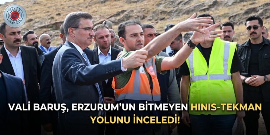 Vali Baruş, Erzurum'un bitmeyen Hınıs- Tekman yolunu inceledi