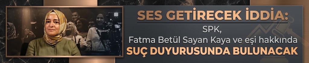 Ses getirecek iddia: SPK, Fatma Betül Sayan Kaya ve eşi hakkında suç duyurusunda bulunacak