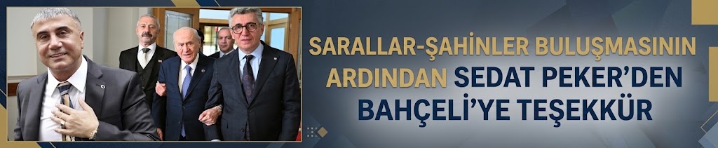 Sarallar-Şahinler buluşmasının ardından Sedat Peker’den Bahçeli’ye teşekkür