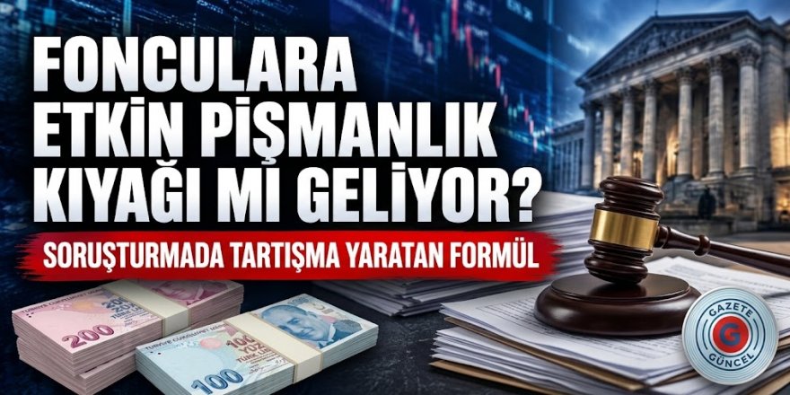 Fon soruşturmasında kritik madde! Etkin pişmanlık için iki kat ödeme şartı