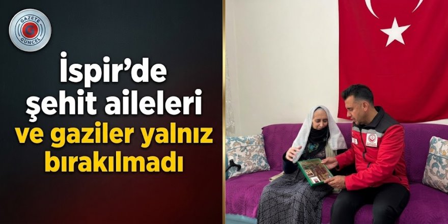 İspir'de şehit aileleri ve gaziler yalnız bırakılmadı