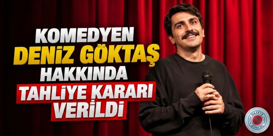 Komedyen Deniz Göktaş hakkında tahliye kararı