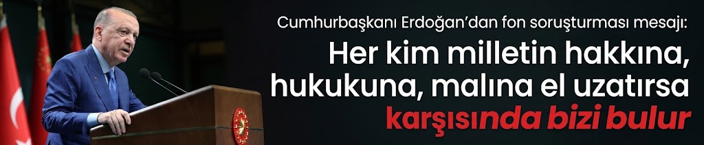 Cumhurbaşkanı Erdoğan'dan fon soruşturması mesajı: Her kim milletin hakkına, hukukuna, malına el uzatırsa karşısında bizi bulur