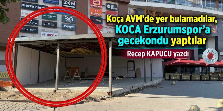 Koça AVM'de yer bulamadılar, KOCA Erzurumspor'a gecekondu yaptılar