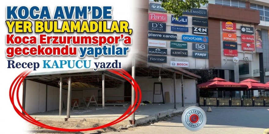 Koca AVM'de yer bulamadılar, KOCA Erzurumspor'a gecekondu yaptılar