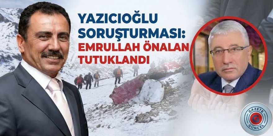 Yazıcıoğlu soruşturması: Emrullah Önalan ve 35 kişi tutuklandı