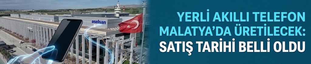 Yerli akıllı telefon Malatya'da üretilecek: Satış tarihi belli oldu