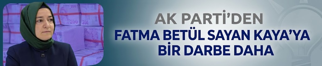 AK Parti'den Fatma Betül Sayan Kaya'ya bir darbe daha