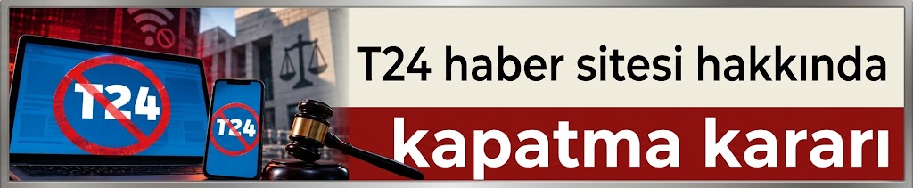 T24 haber sitesi hakkında kapatma kararı