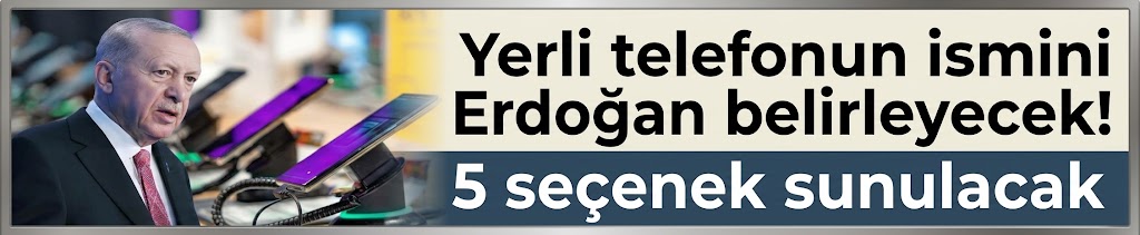 Yerli telefonun ismini Erdoğan belirleyecek! 5 seçenek sunulacak