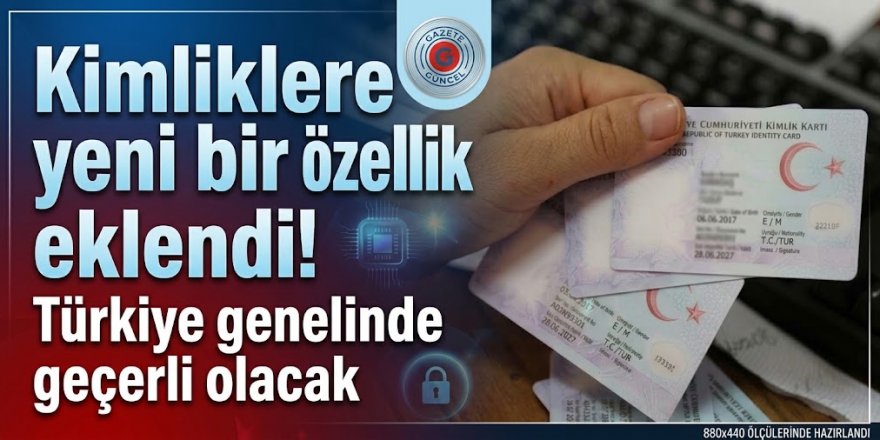 Kimliklere yeni bir özellik eklendi! Türkiye genelinde geçerli olacak