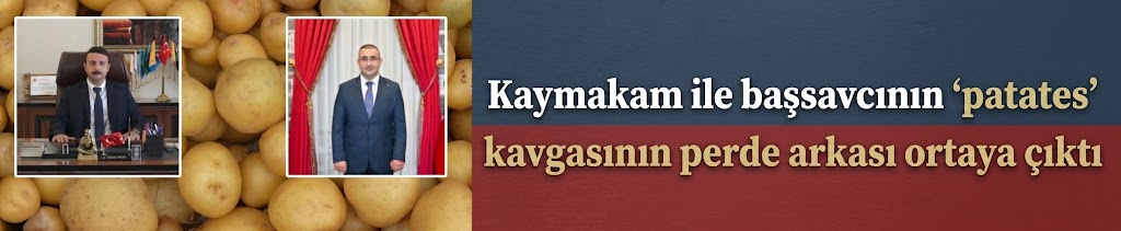 Kaymakam ile başsavcının 'patates' kavgasının perde arkası ortaya çıktı