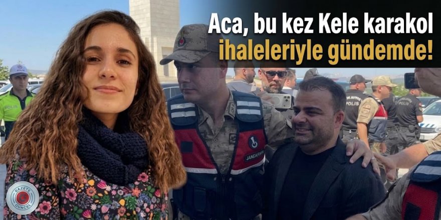 Aca, bu kez Kele karakol ihaleleriyle gündemde!