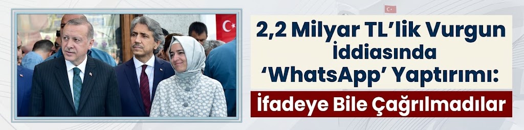 2,2 Milyar TL'lik Vurgun İddiasında 'WhatsApp' Yaptırımı: İfadeye Bile Çağrılmadılar
