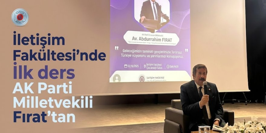 İletişim Fakültesi'nde İlk ders AK Parti Milletvekili Fırat'tan
