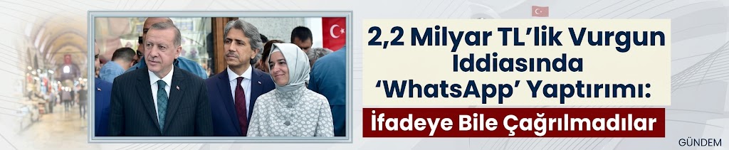 2,2 Milyar TL'lik Vurgun İddiasında 'WhatsApp' Yaptırımı: İfadeye Bile Çağrılmadılar