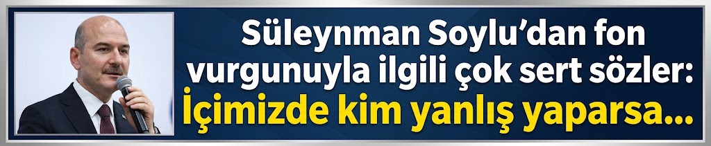 Süleyman Soylu'dan fon vurgunuyla ilgili çok sert sözler: İçimizde kim yanlış yaparsa...