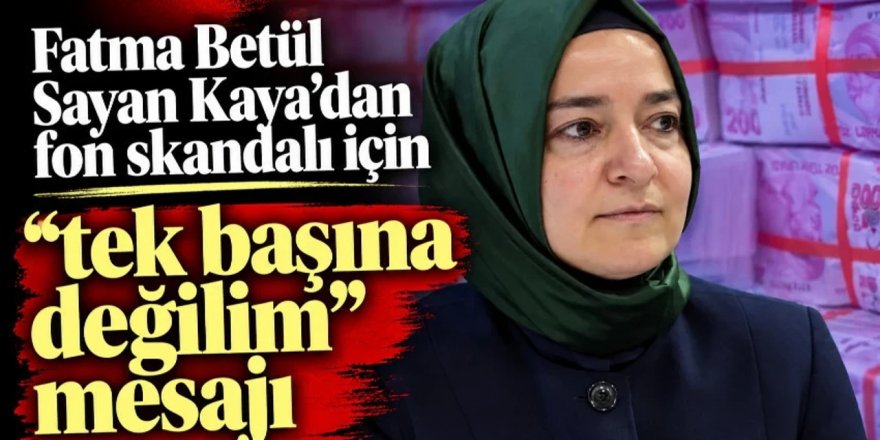 Fon skandalına adı karışan Fatma Betül Sayan Kaya'dan "Tek başıma değildim" mesajı