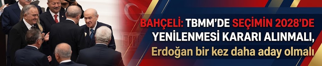 Bahçeli: TBMM'de seçimin 2028'de yenilenmesi kararı alınmalı, Erdoğan bir kez aday olmalı