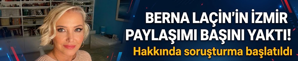 İzmir paylaşımı başını yaktı! Berna Laçin hakkında soruşturma başlatıldı