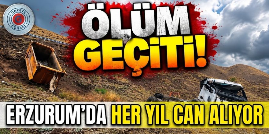 Ölüm geçiti: Erzurum'da he yıl can alıyor