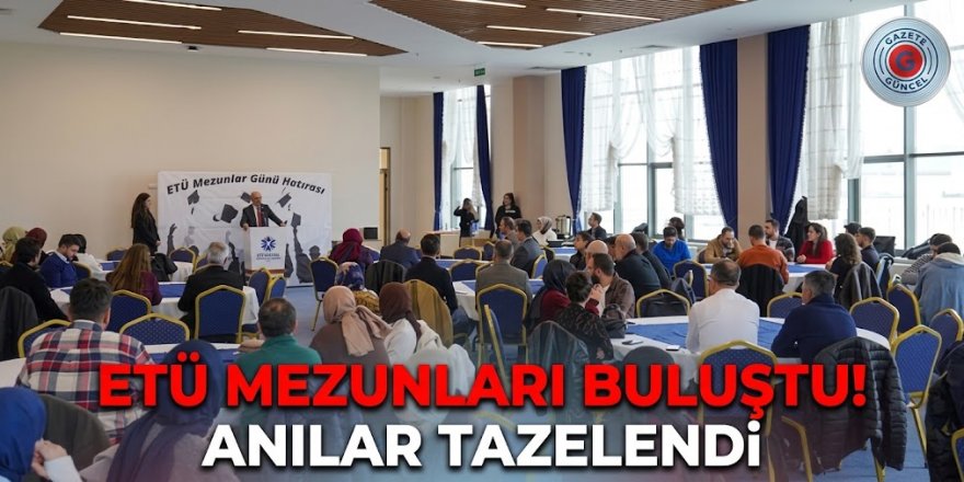 ETÜ mezunları buluştu! Anılar tazelendi