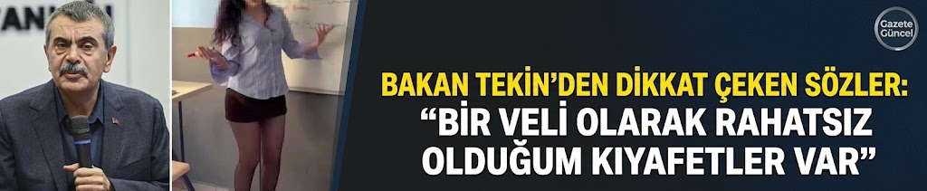 Bakan Tekin'den dikkat çeken sözler: Bir veli olarak rahatsız olduğum kıyafetler var