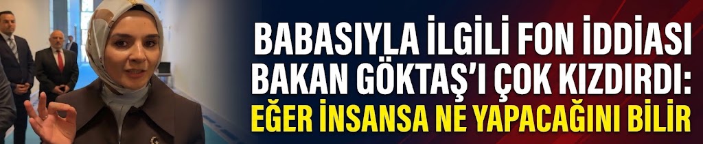 Babasıyla ilgili fon iddiası Bakan Göktaş'ı çok kızdırd