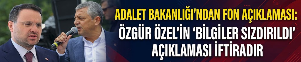 Adalet Bakanlığı'ndan fon açıklaması: Özgür Özel'in 'bilgiler sızdırıldı' açıklaması iftiradır