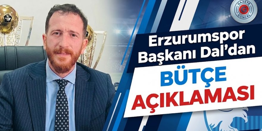 Erzurumspor Başkanı Dal'dan bütçe açıklaması