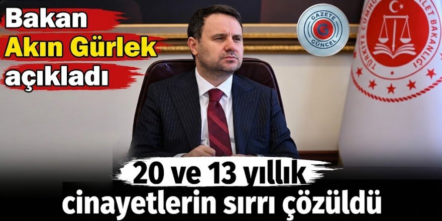 Bakan Akın Gürlek açıkladı. 20 ve 13 yıllık cinayetlerin sırrı çözüldü