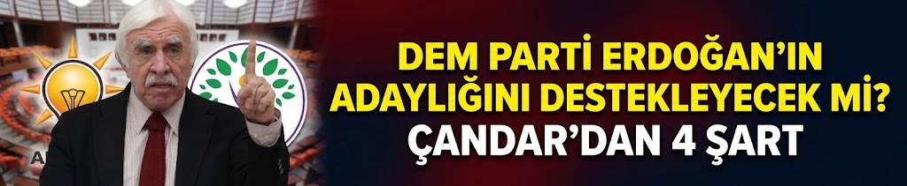 DEM Parti Cumhurbaşkanı Erdoğan'ın yeniden adaylığını destekleyecek mi? Çandar’dan 4 şart