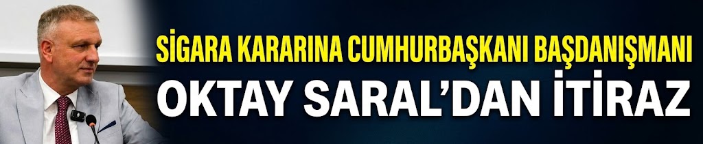 Sigara kararına Cumhurbaşkanı Başdanışmanı Oktay Saral'dan itiraz
