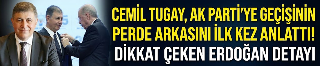 Cemil Tugay, AK Parti'ye geçişinin perde arkasını ilk kez anlattı! Dikkat çeken Erdoğan detayı