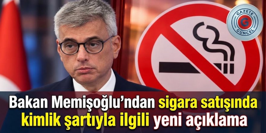 Bakan Memişoğlu'ndan sigara satışında kimlik şartıyla ilgili yeni açıklama