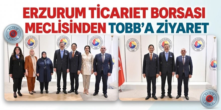 Erzurum Ticaret Borsası Meclisinden TOBB Başkanı Hisarcıklıoğlu'na ziyaret