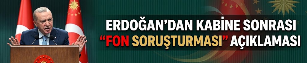 Erdoğan'dan Kabine sonrası "fon soruşturması" açıklaması