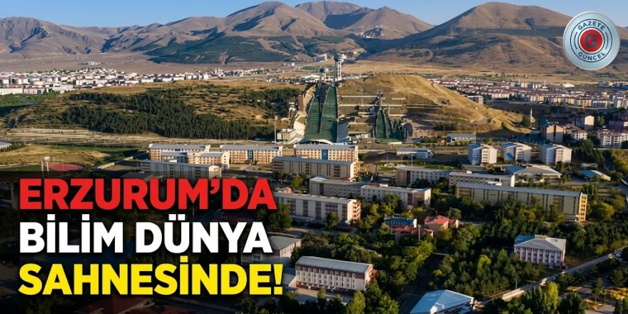 Erzurum'da bilim dünya sahnesinde!