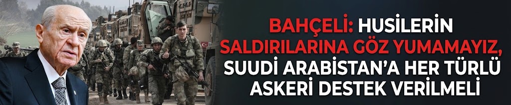 Bahçeli: Husilerin saldırılarına göz yumamayız, Suudi Arabistan'a her türlü askeri destek verilmeli