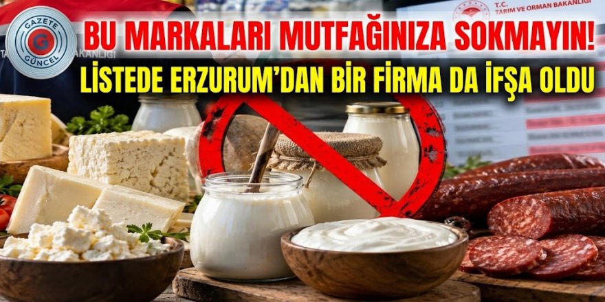 Bu markaları mutfağınıza sokmayın! Liste'de Erzurum'dan bir firmada ifşa oldu