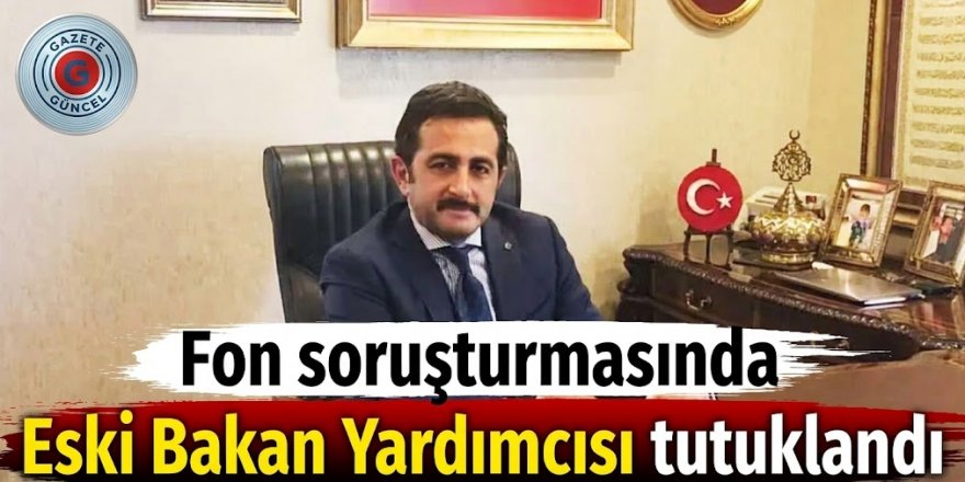 Eski Bakan Yardımcısı Mustafa Aksu, fon soruşturmasında tutuklandı