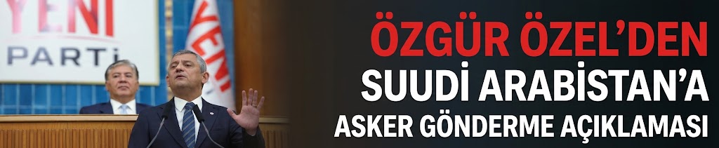 Özgür Özel'den Suudi Arabistan'a asker gönderme açıklaması