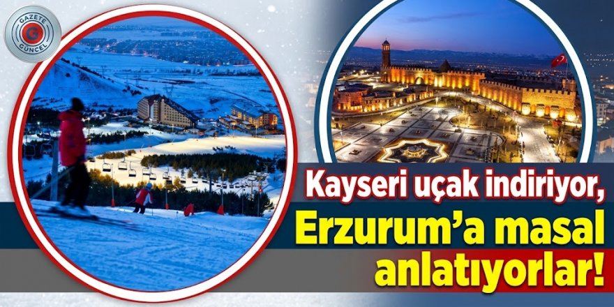 Kayseri uçak indiriyor, Erzurum'a masal anlatıyorlar!