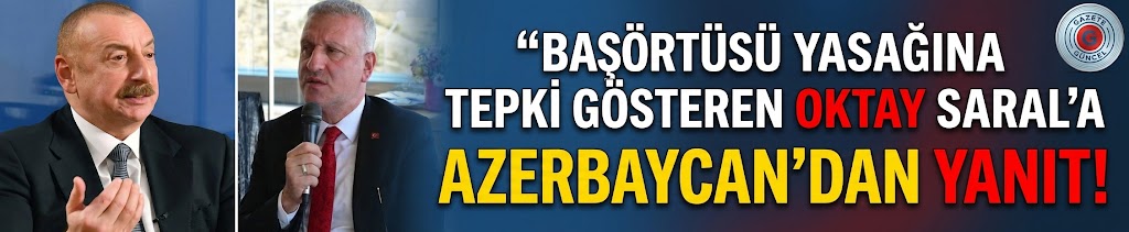 Başörtüsü yasağına tepki gösteren Oktay Saral'a Azerbaycan'dan yanıt