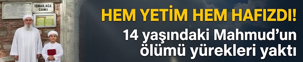 Hem yetim hem hafızdı! 14 yaşındaki Mahmud’un ölümü yürekleri yaktı