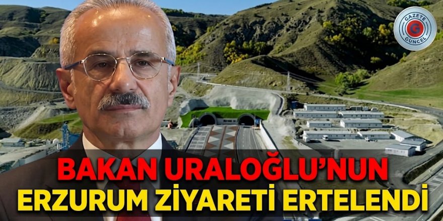 Bakan Uraloğlu'nun Erzurum ziyareti ertelendi