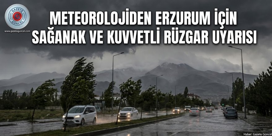 METEOROLOJİDEN ERZURUM İÇİN SAĞANAK VE KUVVETLİ RÜZGAR UYARISI