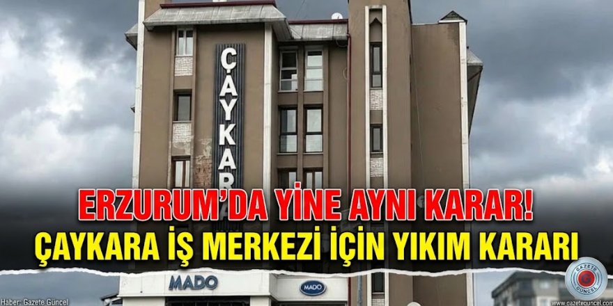 Erzurum'da yine ayrı karar! Çaykara İş Merkezi için yıkım kararı