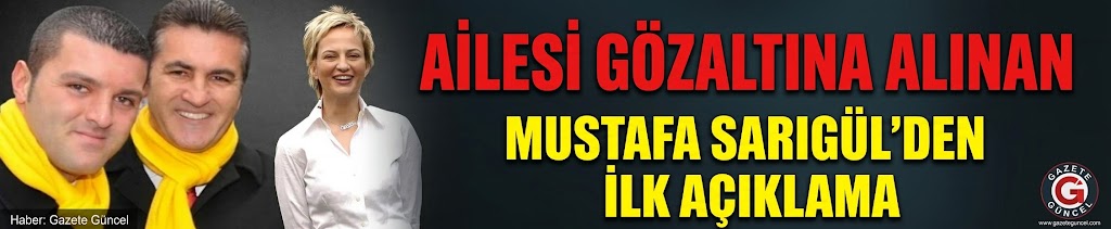 Ailesi kara para soruşturmasında gözaltına alınan Mustafa Sarıgül'den ilk açıklama